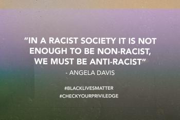 In a racist society, it is not enough to be non-racist, we must be anti-racist - Angela Davis